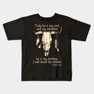 Truly He Is My Rock And My Salvation He Is My Fortress I Will Never Be Shaken Bull Skull Kids T-Shirt